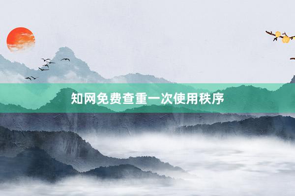知网免费查重一次使用秩序