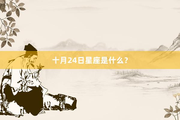 十月24日星座是什么？